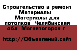 Строительство и ремонт Материалы - Материалы для потолков. Челябинская обл.,Магнитогорск г.